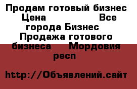 Продам готовый бизнес › Цена ­ 7 000 000 - Все города Бизнес » Продажа готового бизнеса   . Мордовия респ.